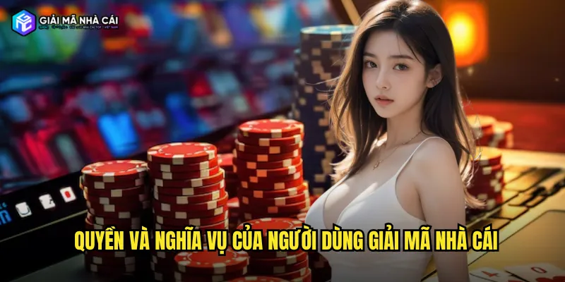 Quyền và nghĩa vụ của người dùng giải mã nhà cái
