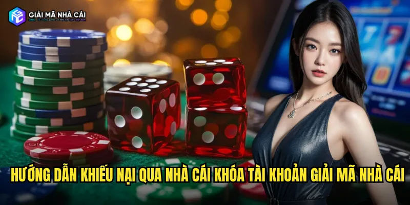 Hướng dẫn khiếu nại qua nhà cái khóa tài khoản giải mã nhà cái