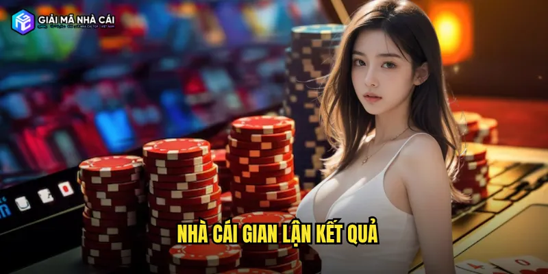 Nhà cái gian lận kết quả