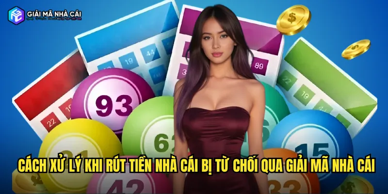 Cách xử lý khi rút tiền nhà cái bị từ chối qua giải mã nhà cái