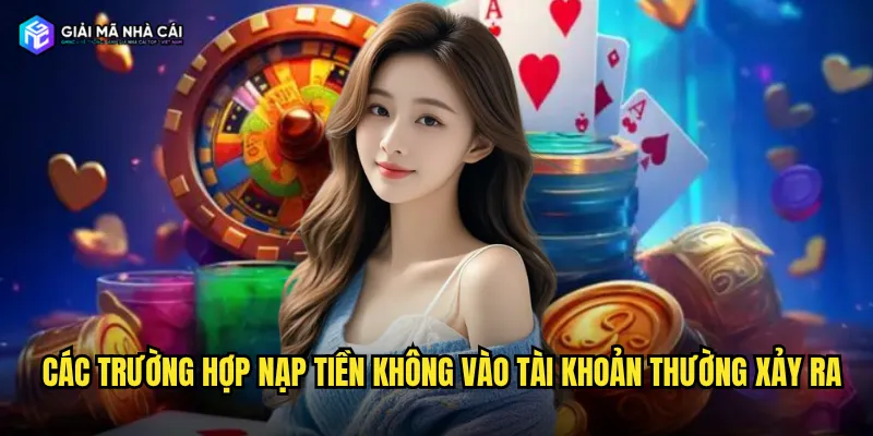 Các trường hợp nạp tiền không vào tài khoản thường xảy ra