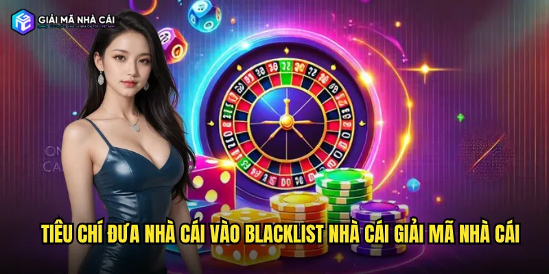 Tiêu chí đưa nhà cái vào blacklist nhà cái giải mã nhà cái