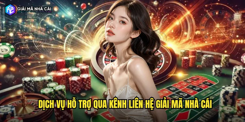 Dịch vụ hỗ trợ qua kênh liên hệ giải mã nhà cái